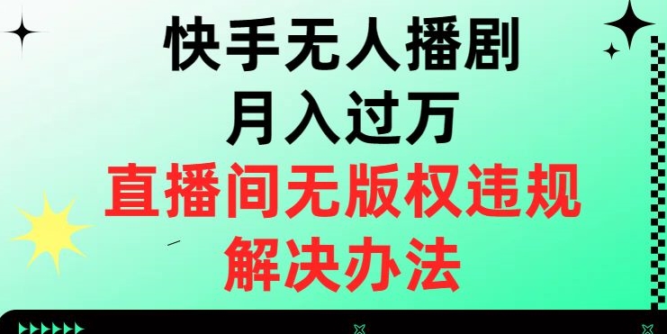 快手无人播剧月入过万，直播间无版权违规的解决办法【揭秘】-51资源库
