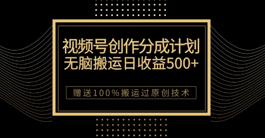 最新视频号创作分成计划，无脑搬运一天收益500+，100%搬运过原创技巧【揭秘】-51资源库