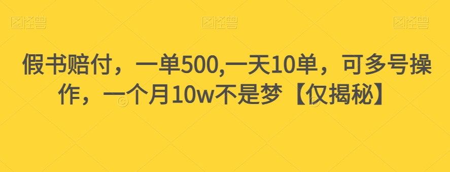 假书赔付，一单500,一天10单，可多号操作，一个月10w不是梦【仅揭秘】-51资源库