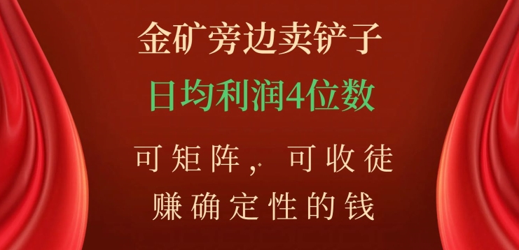 金矿旁边卖铲子，赚确定性的钱，可矩阵，可收徒，日均利润4位数【揭秘】-51资源库