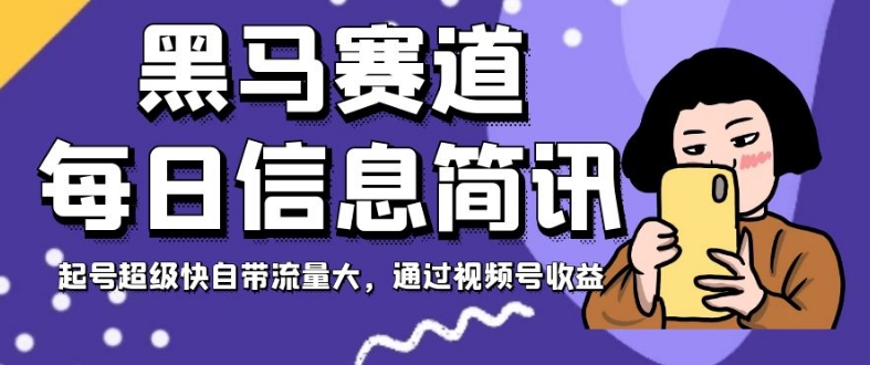 黑马赛道每日信息简讯，起号超级快自带流量大，通过视频号收益【揭秘】-51资源库