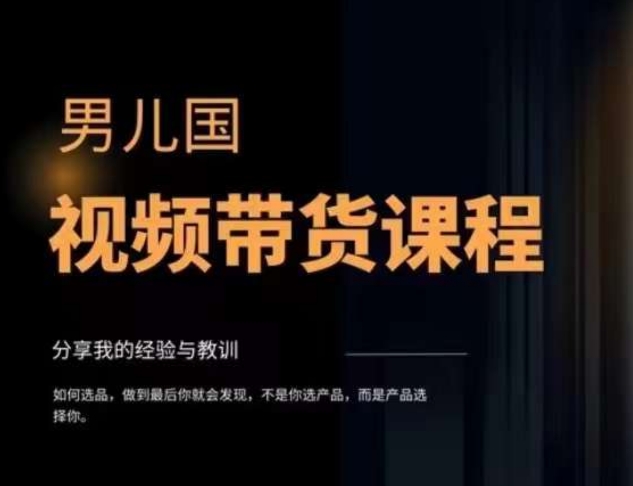 男儿国·视频带货课程，视频带货是才‬最赚钱、最值得长期去做的方向，没有之一，变现简单直接-51资源库