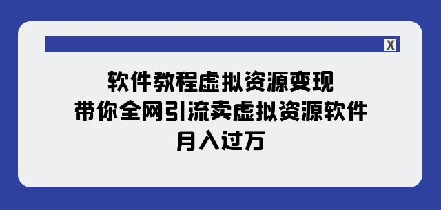 软件教程虚拟资源变现：带你全网引流卖虚拟资源软件，月入过万（11节课）-51资源库