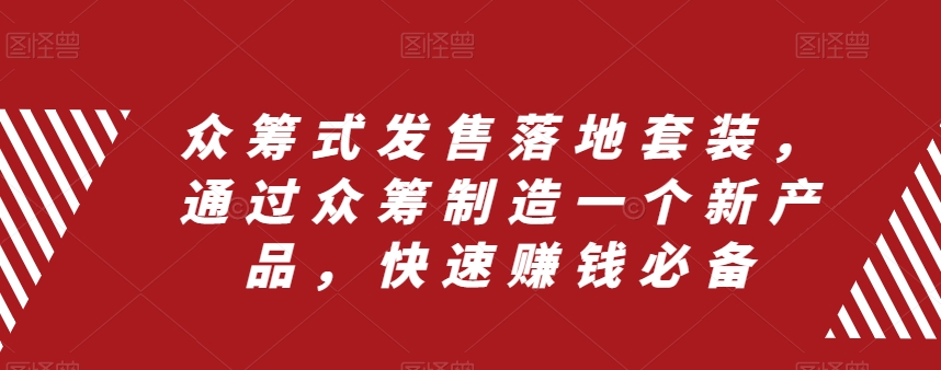 众筹式发售落地套装，通过众筹制造一个新产品，快速赚钱必备-51资源库