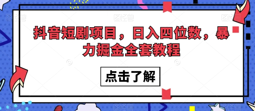 抖音短剧项目，日入四位数，暴力掘金全套教程【揭秘】-51资源库
