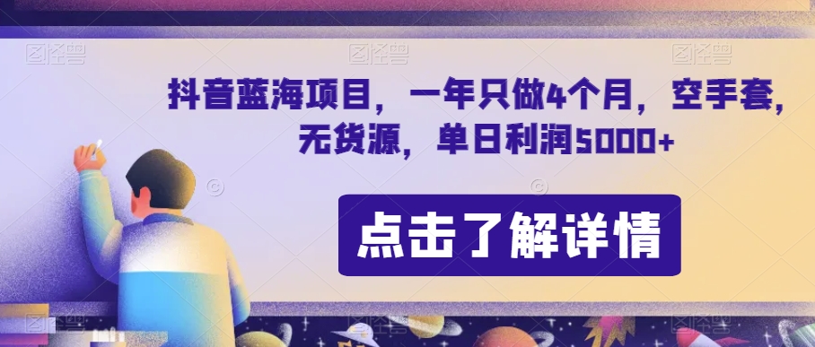 抖音蓝海项目，一年只做4个月，空手套，无货源，单日利润5000+【揭秘】-51资源库