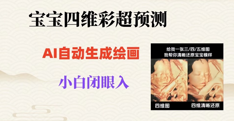 宝宝四维彩超AI预测项目，无门槛生成闭眼入日500+【揭秘】-51资源库