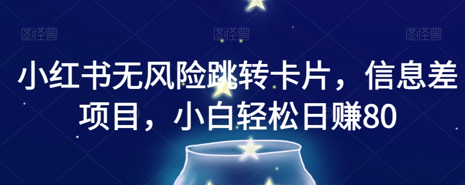 小红书无风险跳转卡片，信息差项目，小白轻松日赚800【揭秘】-51资源库