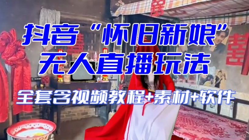 抖音最新最火【怀旧新娘】无人直播整蛊互动玩法（含全套开播教程+软件+视频素材+音效）-51资源库