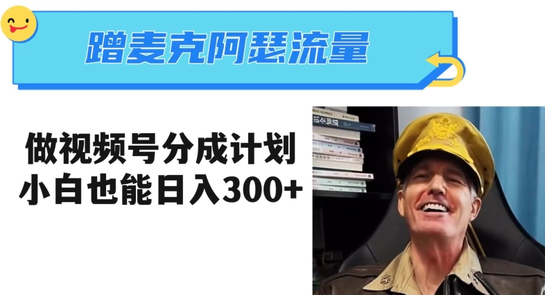 蹭麦克阿瑟热点，做视频号分成计划，小白三分钟一条日入300+【揭秘】-51资源库