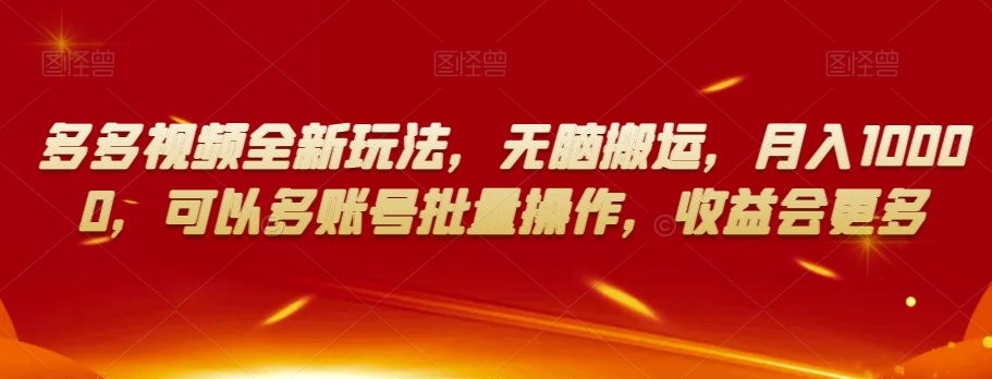 多多视频全新玩法，无脑搬运，月入10000，可以多账号批量操作，收益会更多【揭秘】-51资源库