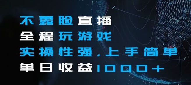 不露脸直播全程玩游戏，实操性强，上手简单，单日收益1000+【揭秘】-51资源库