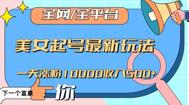 全网，全平台，美女起号最新玩法一天涨粉10000收入500+【揭秘】-51资源库