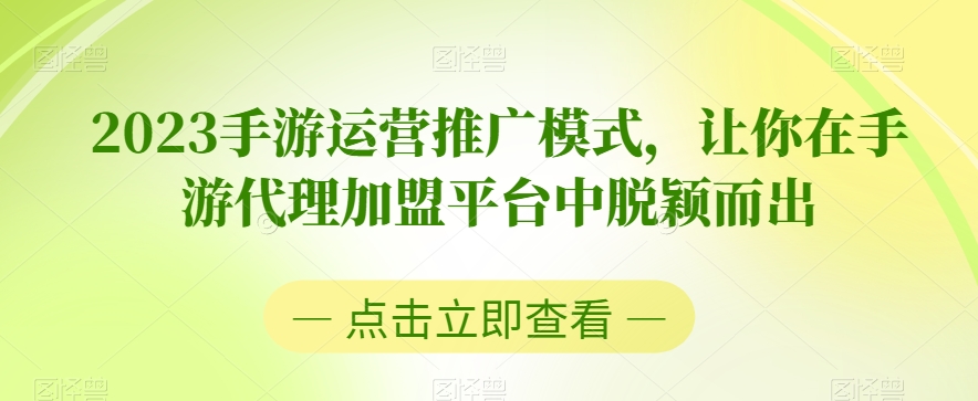 2023手游运营推广模式，让你在手游代理加盟平台中脱颖而出-51资源库