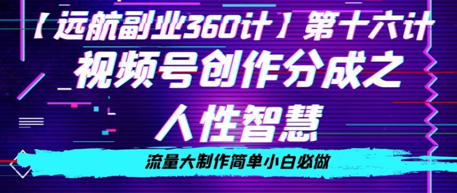 价值980的视频号创作分成之人性智慧，流量大制作简单小白必做【揭秘】-51资源库