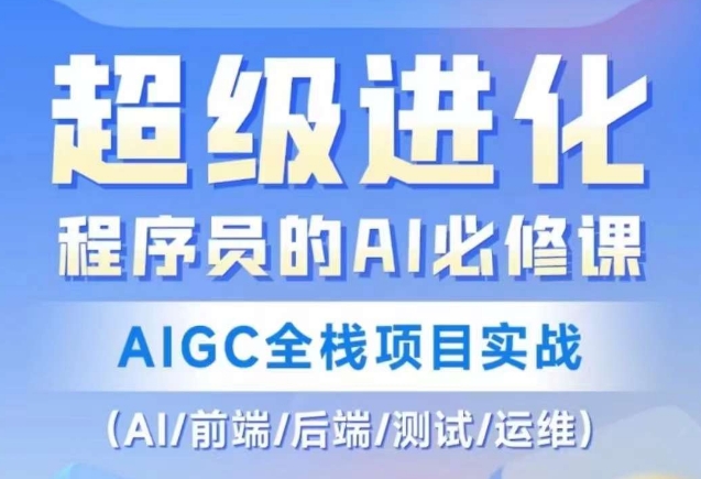 程序员的AI必修课，AIGC全栈项目实战（AI/前端/后端/测试/运维)-51资源库