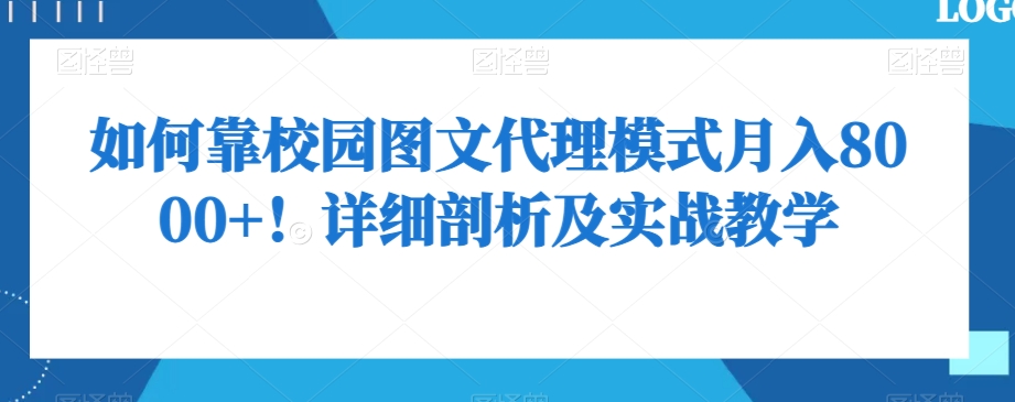 如何靠校园图文代理模式月入8000+！详细剖析及实战教学【揭秘】-51资源库