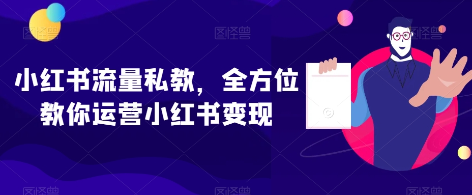 小红书流量私教，全方位教你运营小红书变现-51资源库