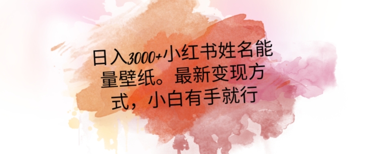 日入300+小红书姓名能量壁纸，最新二次变现方式，小白有手就行【揭秘】-51资源库