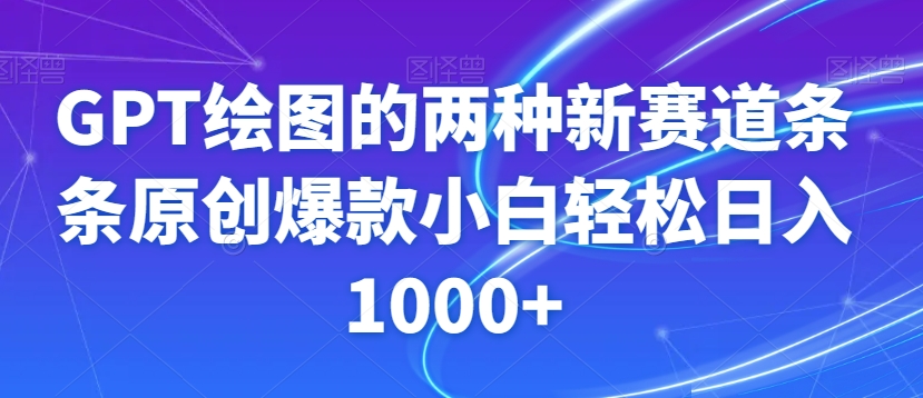 GPT绘图的两种新赛道条条原创爆款小白轻松日入1000+【揭秘】-51资源库