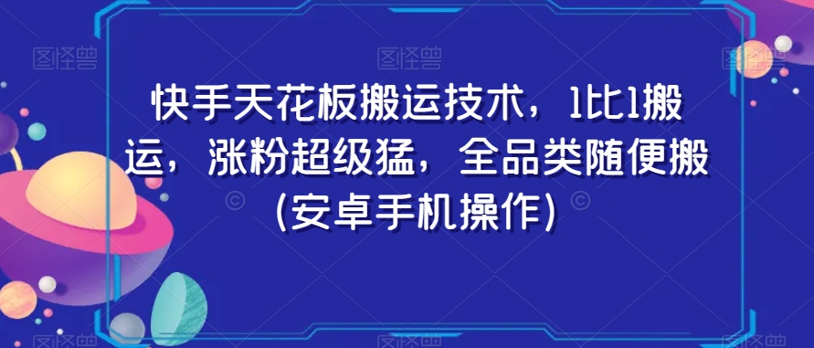 快手天花板搬运技术，1比1搬运，涨粉超级猛，全品类随便搬（安卓手机操作）-51资源库