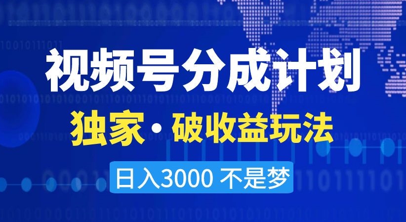 视频号分成计划，独家·破收益玩法，日入3000不是梦【揭秘】-51资源库