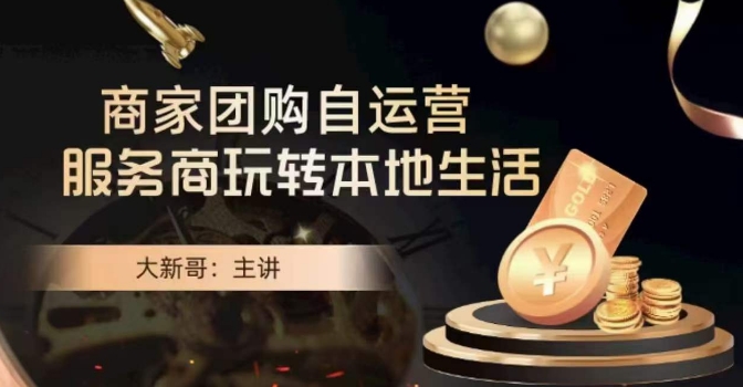 大新哥·商家团购自运营-玩转本地生活-51资源库
