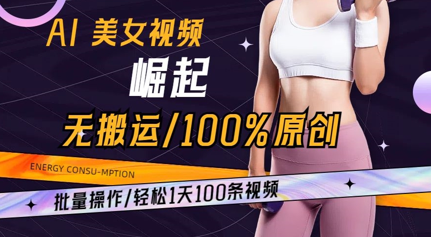 AI美女视频崛起玩法无搬运100%原创，批量操作，轻松1天100条【揭秘】-51资源库