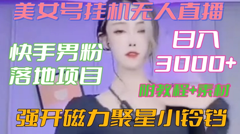 快手男粉落地项目，美女号挂机无人直播，强开磁力聚星小铃铛，日入3000+【附教程和美女素材】【揭秘】-51资源库