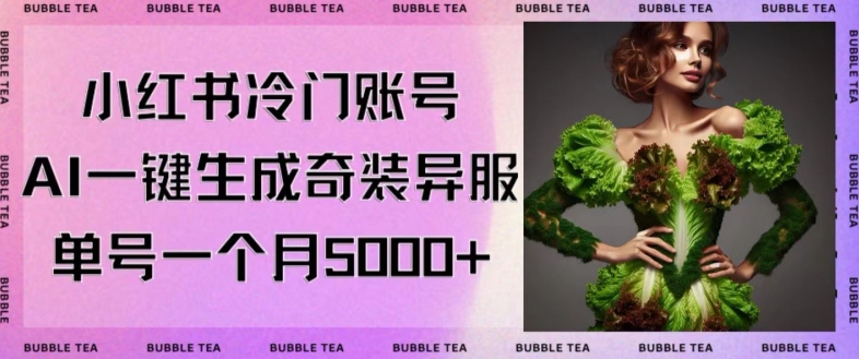 小红书冷门账号，利用AI一键生成奇装异服，单号一月变现5000+【揭秘】-51资源库