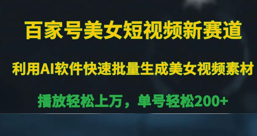 百家号美女短视频新赛道，播放轻松上万，单号轻松200+【揭秘】-51资源库