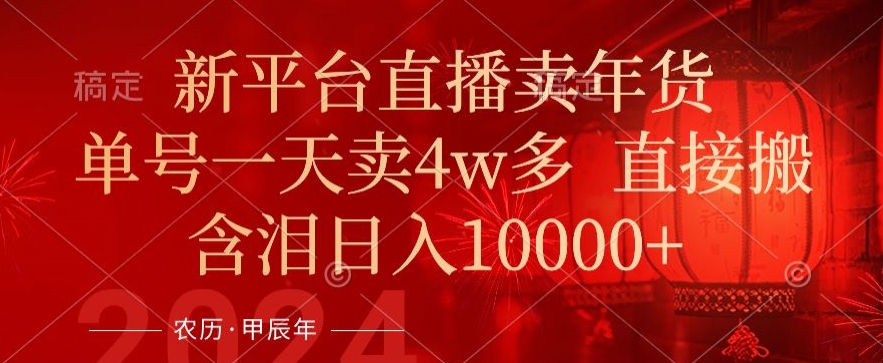 年末红利来了，新平台直播卖年货，单号一天卖4w多，话术场景直接搬，含泪日入1w+【揭秘】-51资源库