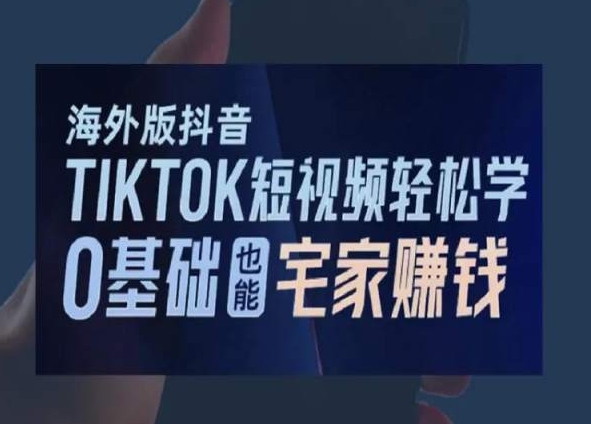 海外版抖音TikTok短视频轻松学，0基础宅家也能赚钱-51资源库
