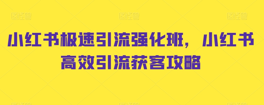 小红书极速引流强化班，小红书高效引流获客攻略-51资源库