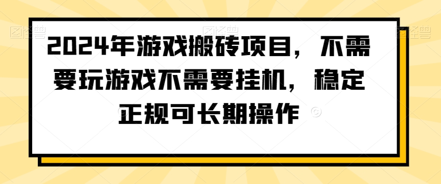 2024年游戏搬砖项目，不需要玩游戏不需要挂机，稳定正规可长期操作【揭秘】-51资源库