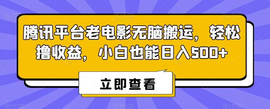 腾讯平台老电影无脑搬运，轻松撸收益，小白也能日入500+【揭秘】-51资源库