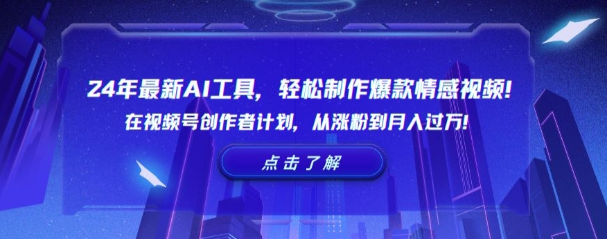 24年最新AI工具，轻松制作爆款情感视频！在视频号创作者计划，从涨粉到月入过万【揭秘】-51资源库