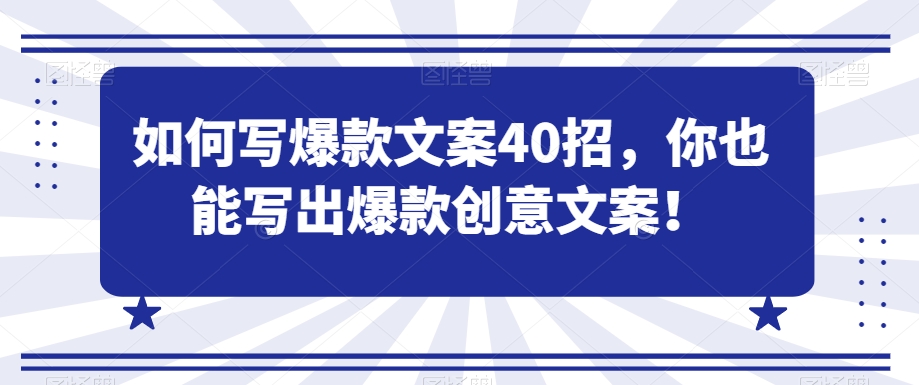 如何写爆款文案40招，你也能写出爆款创意文案-51资源库