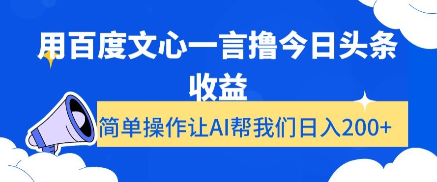 用百度文心一言撸今日头条收益，简单操作让AI帮我们日入200+【揭秘】-51资源库