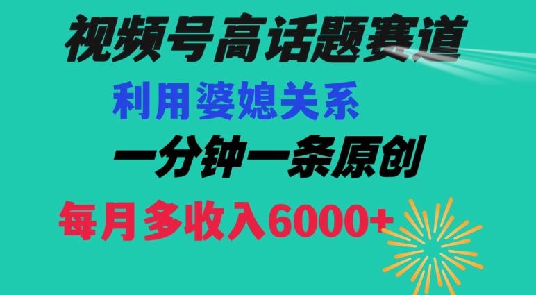 视频号流量赛道{婆媳关系}玩法话题高播放恐怖一分钟一条每月额外收入6000+【揭秘】-51资源库