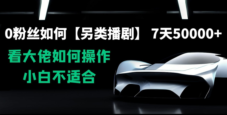 0粉丝如何【另类播剧】，7天50000+，看大佬如何操作，小白不适合【揭秘】-51资源库