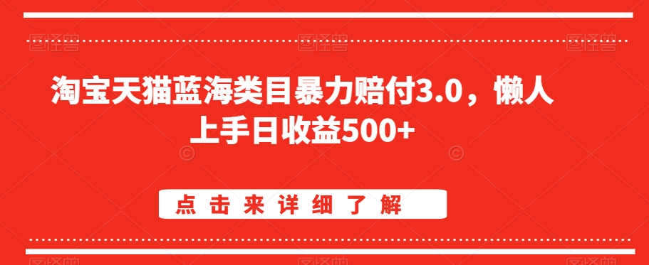 淘宝天猫蓝海类目暴力赔付3.0，懒人上手日收益500+【仅揭秘】-51资源库