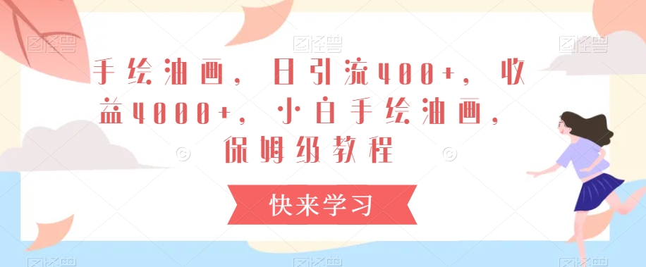 手绘油画，日引流400+，收益4000+，小白手绘油画，保姆级教程【揭秘】-51资源库