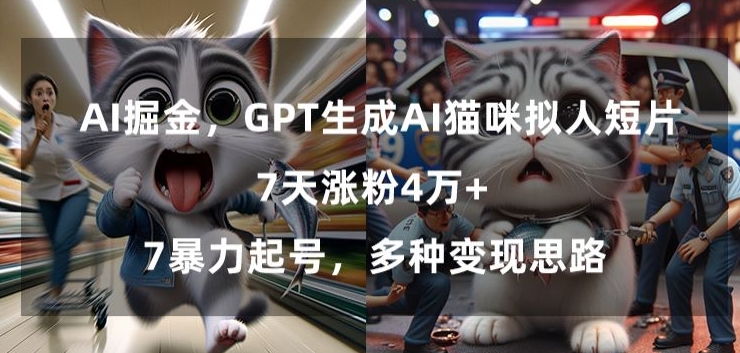 GPT生成AI猫咪拟人短片，7天涨粉4万+，暴力起号，多种变现思路【揭秘】-51资源库