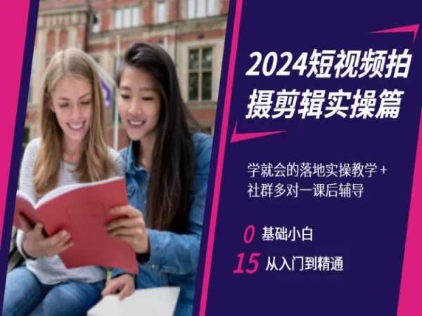 2024短视频拍摄剪辑实操篇，学就会的落地实操教学，基础小白从入门到精通-51资源库