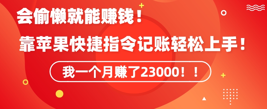 会偷懒就能赚钱！靠苹果快捷指令自动记账轻松上手，一个月变现23000【揭秘】-51资源库