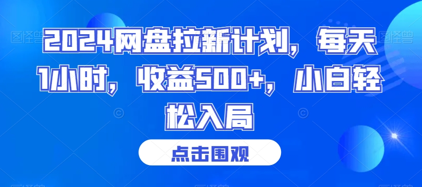 2024网盘拉新计划，每天1小时，收益500+，小白轻松入局【揭秘】-51资源库
