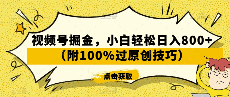 视频号掘金，小白轻松日入800+（附100%过原创技巧）【揭秘】-51资源库