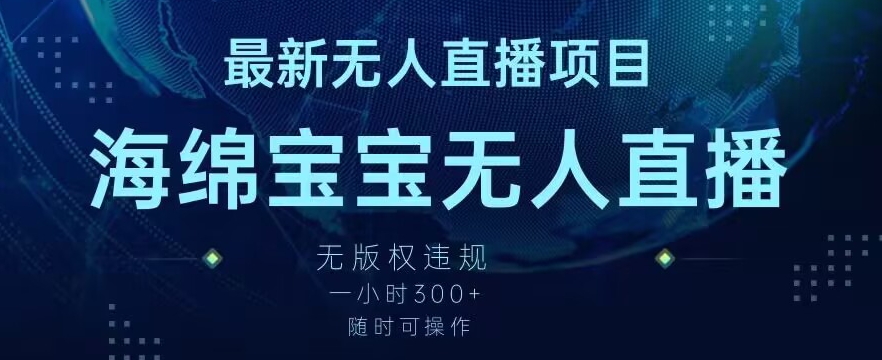 最新海绵宝宝无人直播项目，实测无版权违规，挂小铃铛一小时300+，随时可操作【揭秘】-51资源库