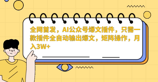 全网首发，AI公众号爆文插件，只需一款插件全自动输出爆文，矩阵操作，月入3W+【揭秘】-51资源库